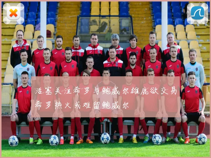 活塞关注希罗与鲍威尔雄鹿欲交易希罗热火或难留鲍威尔