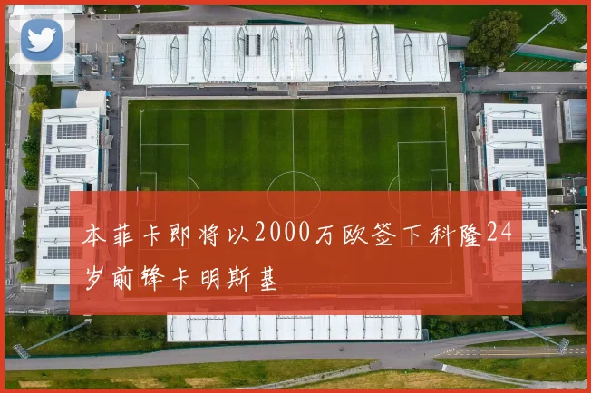 本菲卡即将以2000万欧签下科隆24岁前锋卡明斯基