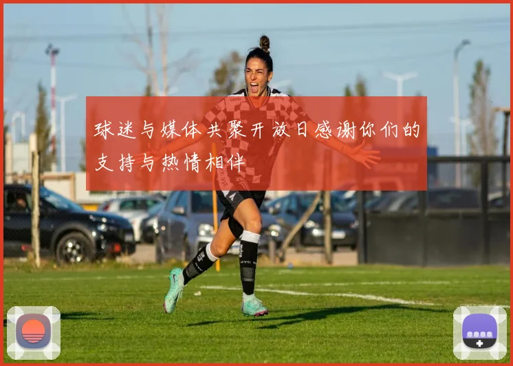 球迷与媒体共聚开放日感谢你们的支持与热情相伴