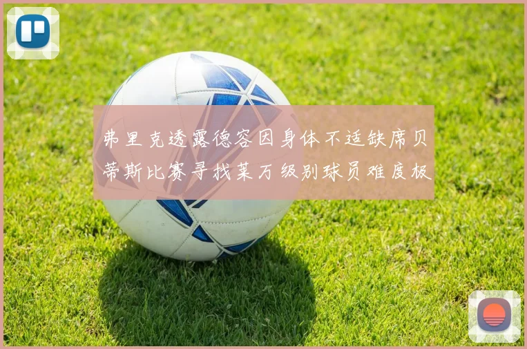 弗里克透露德容因身体不适缺席贝蒂斯比赛寻找莱万级别球员难度极大